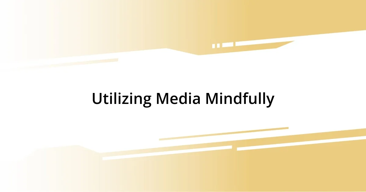 Utilizing Media Mindfully