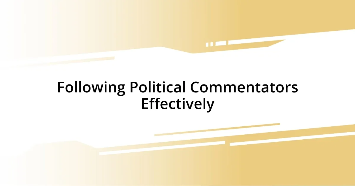 Following Political Commentators Effectively