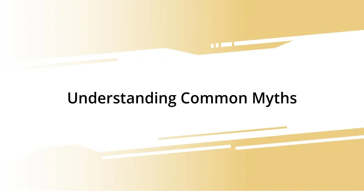 Understanding Common Myths