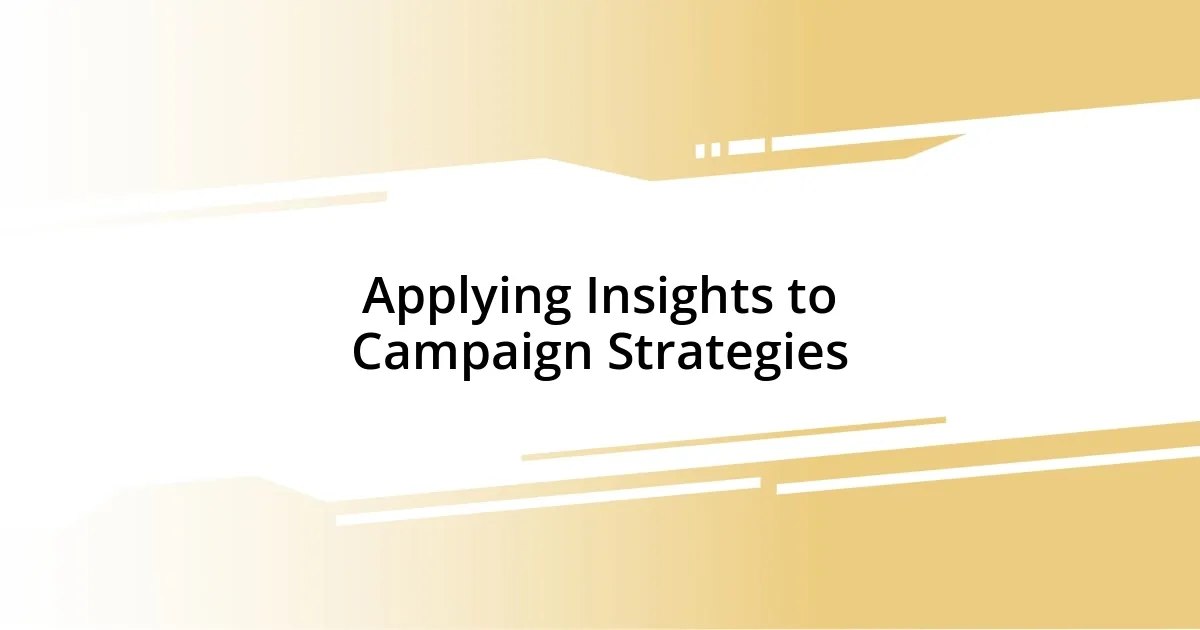 Applying Insights to Campaign Strategies