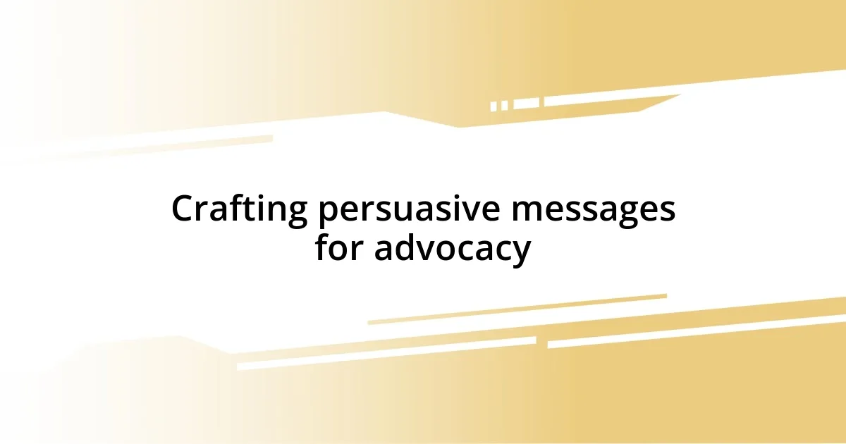 Crafting persuasive messages for advocacy