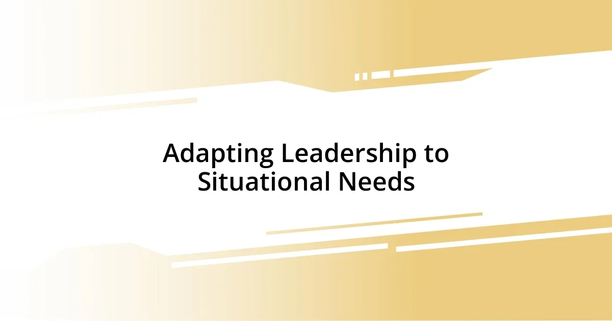 Adapting Leadership to Situational Needs