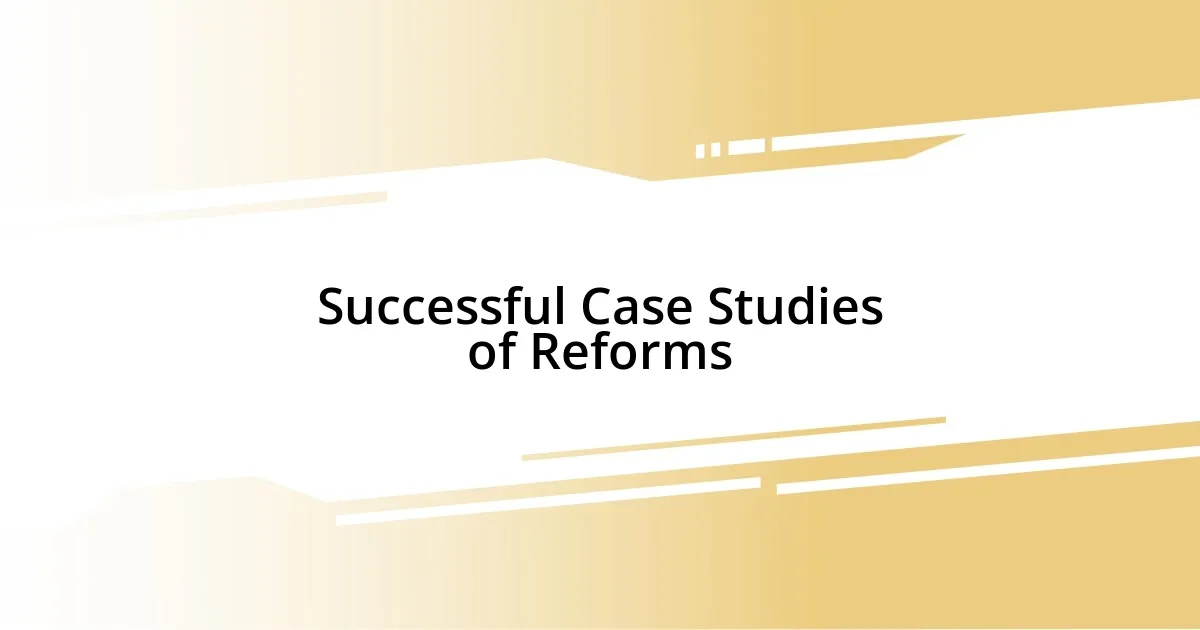 Successful Case Studies of Reforms