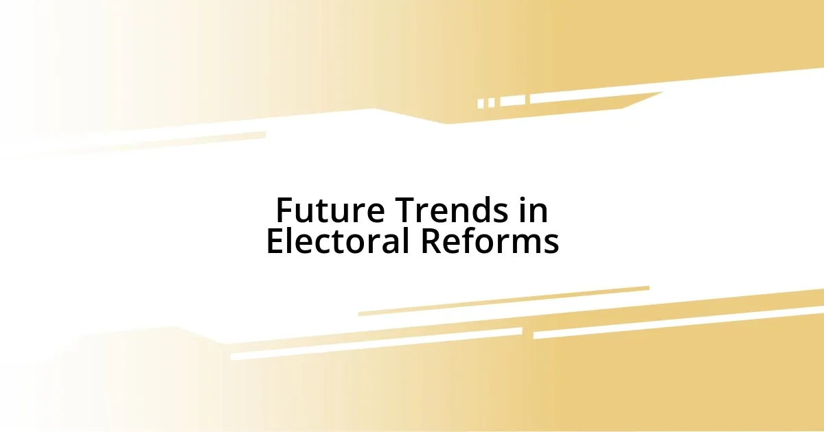 Future Trends in Electoral Reforms