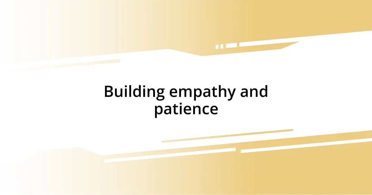 Building empathy and patience