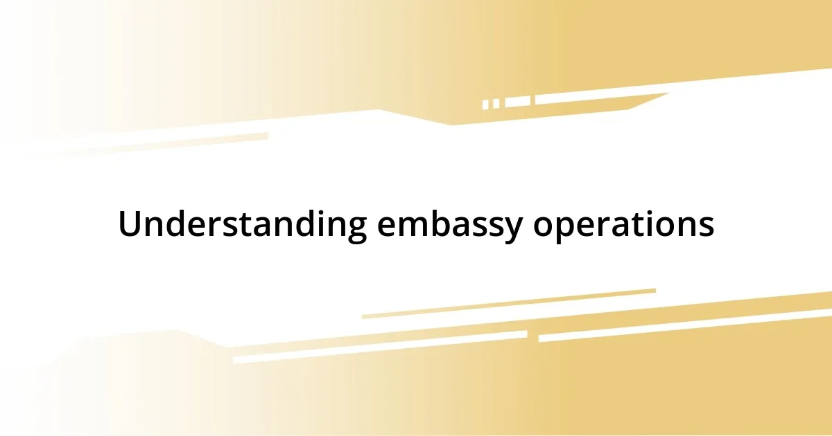 Understanding embassy operations